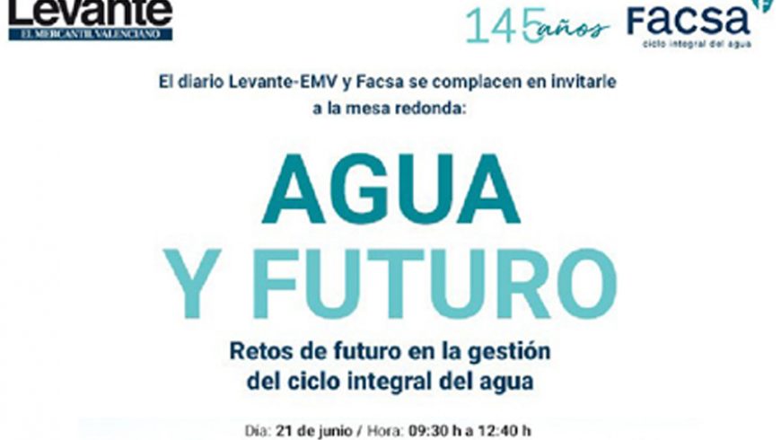 El periódico Levante-EMV y FACSA analizarán los retos en la gestión del ciclo integral del agua en el I Foro Agua y Futuro