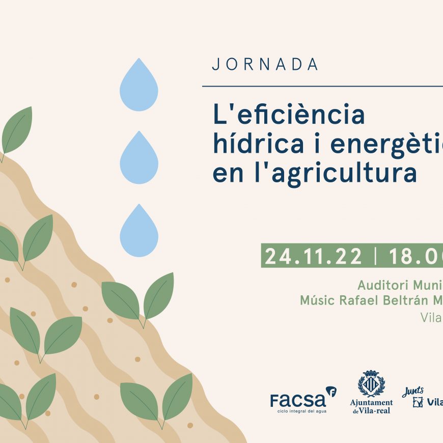 El Ayuntamiento de Vila-real y Facsa organizan una jornada para profundizar en los mecanismos necesarios para conseguir una alta eficiencia hídrica y energética en agricultura